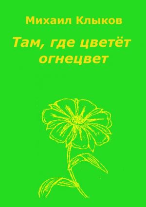 обложка книги Там, где цветёт огнецвет. Повесть автора Михаил Клыков