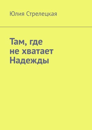 обложка книги Там, где не хватает Надежды автора Юлия Стрелецкая