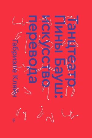 обложка книги Танцтеатр Пины Бауш: искусство перевода автора Габриэле Кляйн