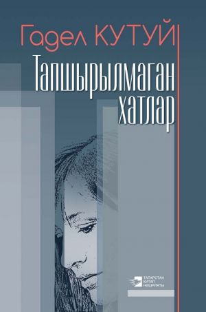 обложка книги Тапшырылмаган хатлар / Неотосланные письма (на татарском языке) автора Адель Кутуй