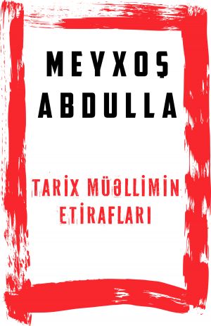 обложка книги Tarix müəlliminin etirafları автора Meyxoş Abdullah