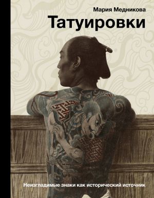 обложка книги Татуировки. Неизгладимые знаки как исторический источник автора Мария Медникова