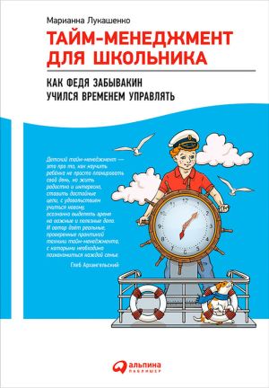 обложка книги Тайм-менеджмент для школьника. Как Федя Забывакин учился временем управлять автора Марианна Лукашенко