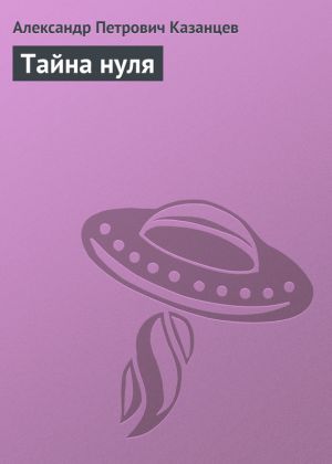 обложка книги Тайна нуля автора Александр Казанцев