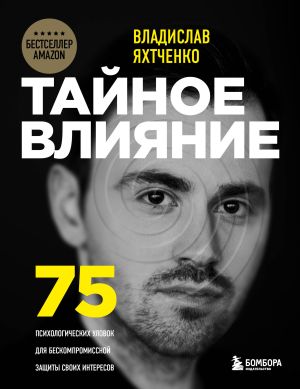 обложка книги Тайное влияние. 75 психологических уловок для бескомпромиссной защиты своих интересов автора Владислав Яхтченко