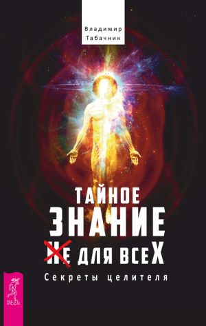 обложка книги Тайное знание не для всех. Секреты целителя. автора Владимир Табачник