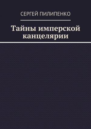 обложка книги Тайны имперской канцелярии автора Сергей Пилипенко