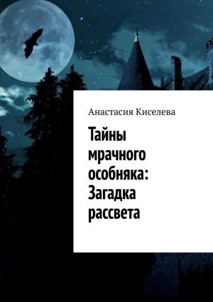 обложка книги Тайны мрачного особняка: Загадка рассвета автора Анастасия Киселева