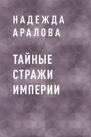 обложка книги Тайные стражи империи автора Надежда Аралова