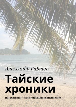 обложка книги Тайские хроники. из практики #медитациядвижениеписьмо автора Александр Гиршон