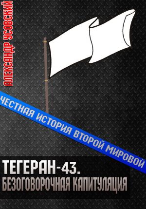 обложка книги Тегеран-43. Безоговорочная капитуляция автора Александр Усовский