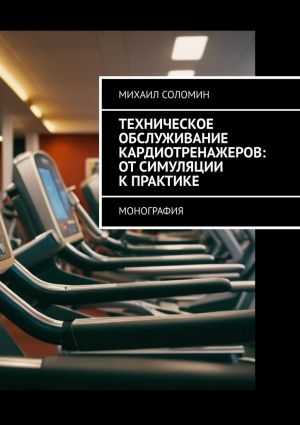 обложка книги Техническое обслуживание кардиотренажеров: от симуляции к практике. Монография автора Михаил Соломин