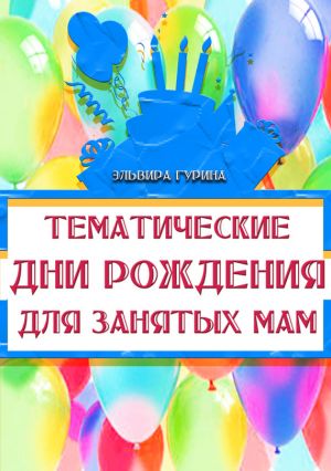 обложка книги Тематические дни рождения для занятых мам автора Эльвира Гурина
