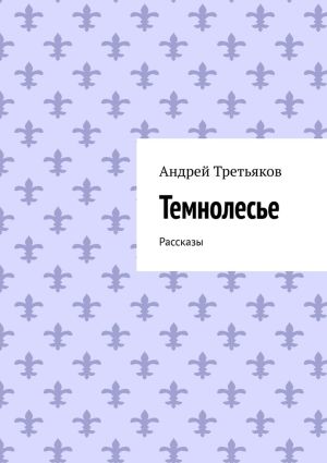 обложка книги Темнолесье. Рассказы автора Андрей Третьяков