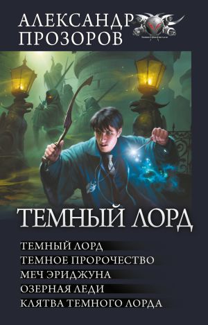 обложка книги Темный Лорд: Темный Лорд. Темное пророчество. Меч Эриджуна. Озерная леди. Клятва Темного Лорда автора Александр Прозоров