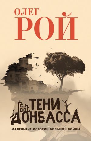 обложка книги Тени Донбасса. Маленькие истории большой войны автора Олег Рой