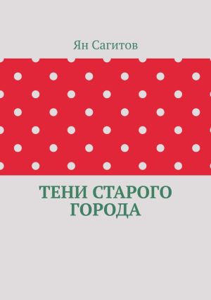 обложка книги Тени старого города автора Ян Сагитов