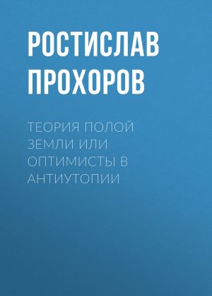 обложка книги Теория полой Земли или оптимисты в антиутопии автора Ростислав Прохоров