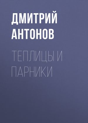 обложка книги Теплицы и парники автора Дмитрий Антонов