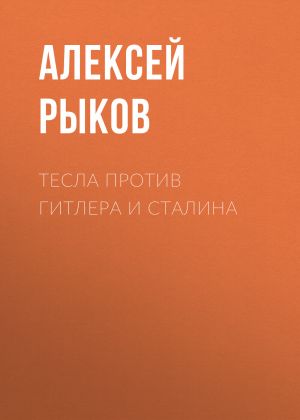 обложка книги Тесла против Гитлера и Сталина автора Алексей Рыков