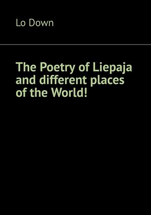 обложка книги The Poetry of Liepaja and different places of the World! автора Lo Down