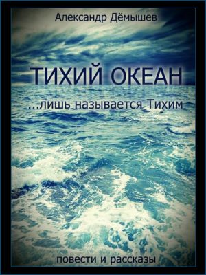 обложка книги Тихий океан… лишь называется тихим автора Александр Дёмышев