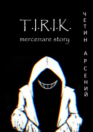 обложка книги T.I.R.I.K.: mercenare story автора Арсений Четин