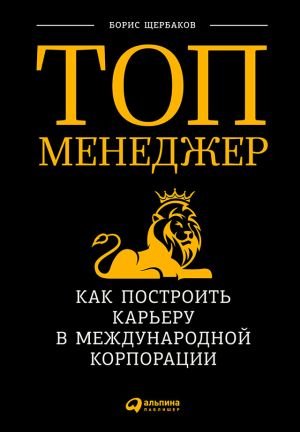 обложка книги Топ-менеджер: Как построить карьеру в международной корпорации автора Борис Щербаков