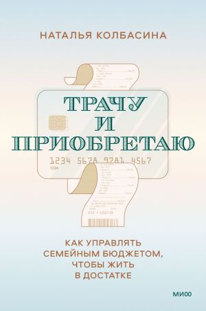 обложка книги Трачу и приобретаю. Как управлять семейным бюджетом, чтобы жить в достатке автора Наталья Колбасина