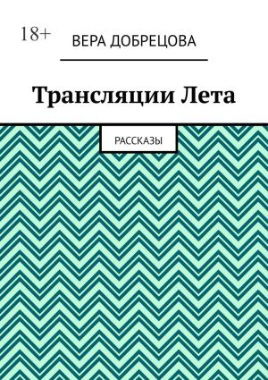 обложка книги Трансляции Лета. Рассказы автора Вера Добрецова