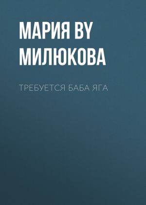 обложка книги Требуется Баба Яга автора Мария Милюкова