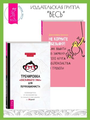 обложка книги Тренировка «обезьяньего ума» для перфекциониста: освободитесь от беспокойства. Не кормите обезьяну! Как выйти из замкнутого круга беспокойства и тревоги автора Дженнифер Шеннон