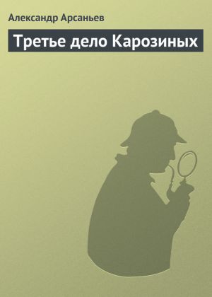 обложка книги Третье дело Карозиных автора Александр Арсаньев