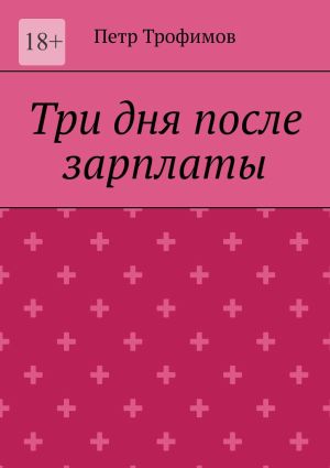 обложка книги Три дня после зарплаты автора Петр Трофимов