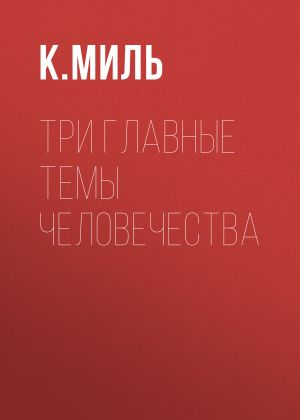 обложка книги Три главные темы человечества автора К.Миль