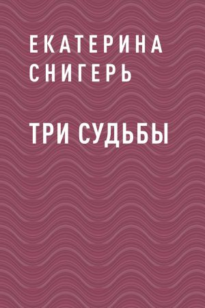 обложка книги Три судьбы автора Екатерина Снигерь