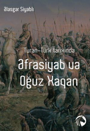 обложка книги Turan-Türk tarixində Əfrasiyab və Oğuz Xaqan автора Ələsgər Siyablı
