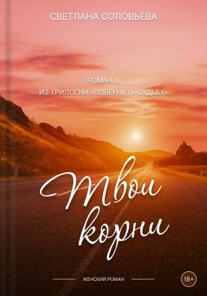 обложка книги Твои корни. Третий роман трилогии «Повернуть судьбу» автора Светлана Соловьева
