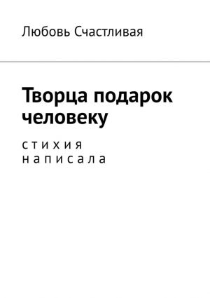 обложка книги Творца подарок человеку. Стихия написала автора Любовь Счастливая