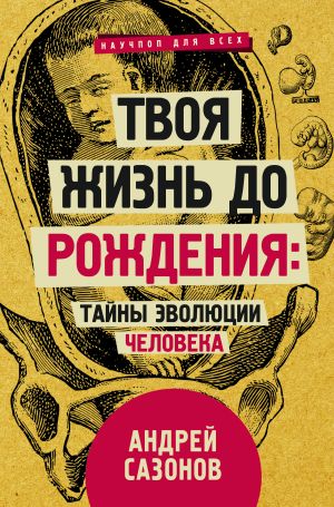 обложка книги Твоя жизнь до рождения: тайны эволюции человека автора Андрей Сазонов