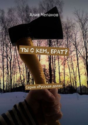 обложка книги Ты с кем, брат? Серия «Русская доля» автора Алив Чепанов