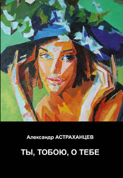 обложка книги Ты, тобою, о тебе автора Александр Астраханцев