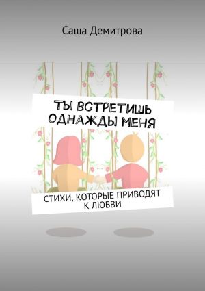 обложка книги Ты встретишь однажды меня. Стихи, которые приводят к любви автора Саша Демитрова