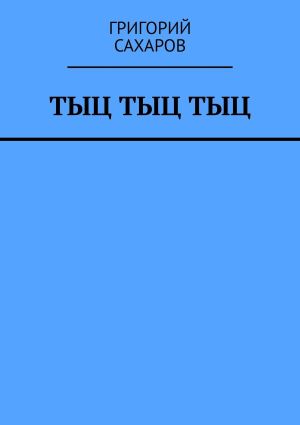 обложка книги Тыц Тыц Тыц автора Григорий Сахаров