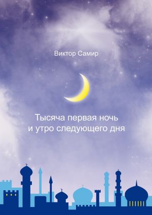 обложка книги Тысяча первая ночь и утро следующего дня автора Виктор Самир