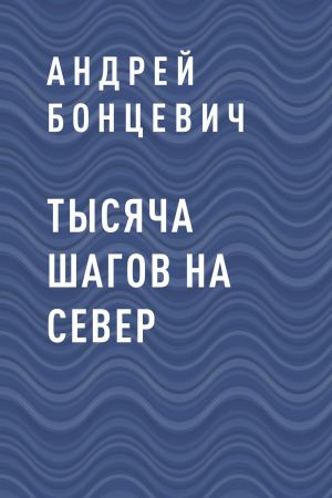 обложка книги Тысяча шагов на север автора Андрей Бонцевич