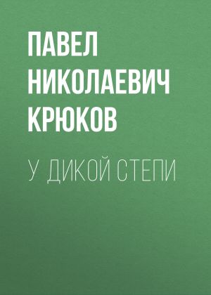 обложка книги У дикой степи автора Павел Крюков