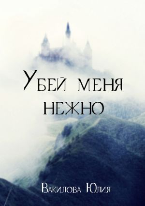 обложка книги Убей меня нежно автора Юлия Вакилова