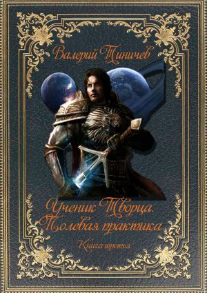 обложка книги Ученик Творца. Полевая практика. Книга третья автора Валерий Тиничев