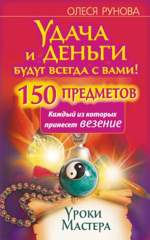 обложка книги Удача и деньги будут всегда с вами! 150 предметов, каждый из которых принесет везение автора Олеся Рунова